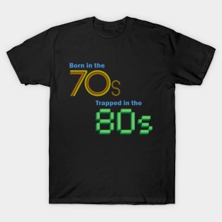 Born in the 70s, Trapped in the 80s T-Shirt